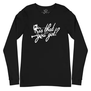 Is That All You Got - Adult Long Sleeve