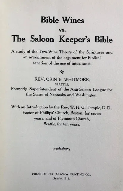 (Temperance) Rev. Orin B. Whitmore. Bible Wines vs. the Saloon Keeper's Bible: A Study of the Two-Wine Theory of the Scriptures and an arraignment of the argument for Biblical sanction of the use of Intoxicants.